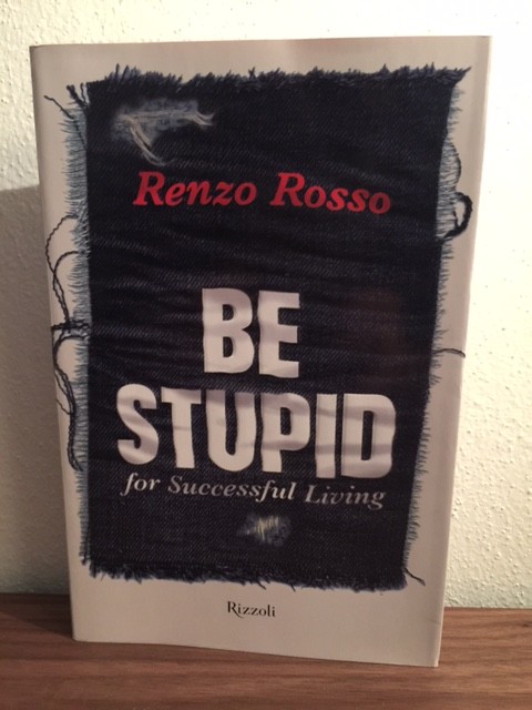 Renzo Rosso Be Stupid for successful living